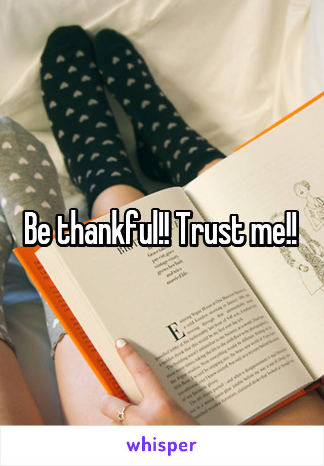 Be thankful!! Trust me!! 