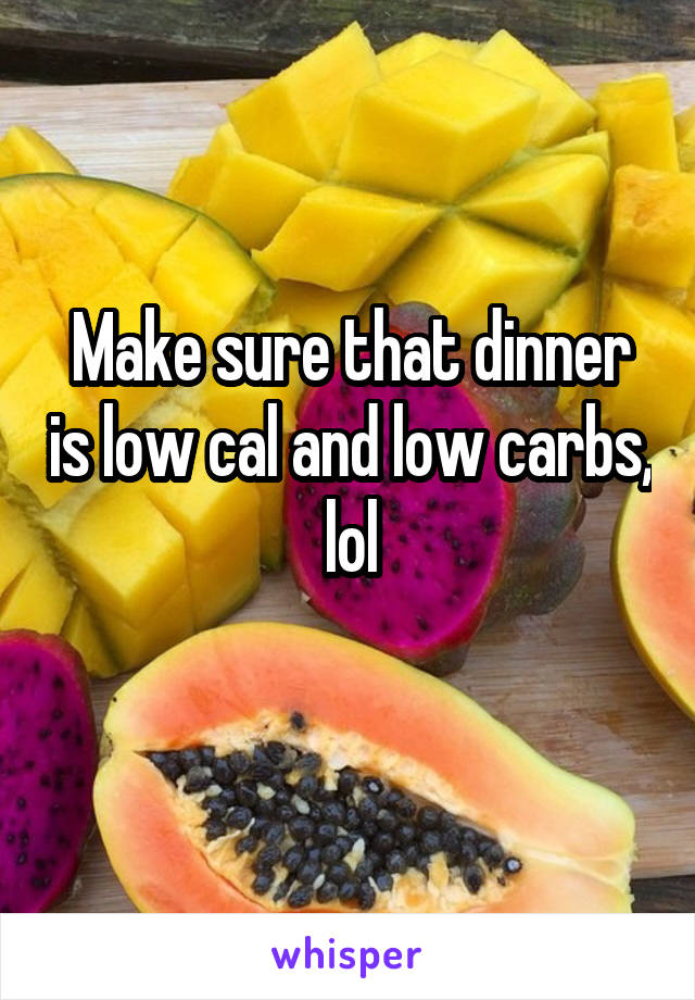 Make sure that dinner is low cal and low carbs, lol
