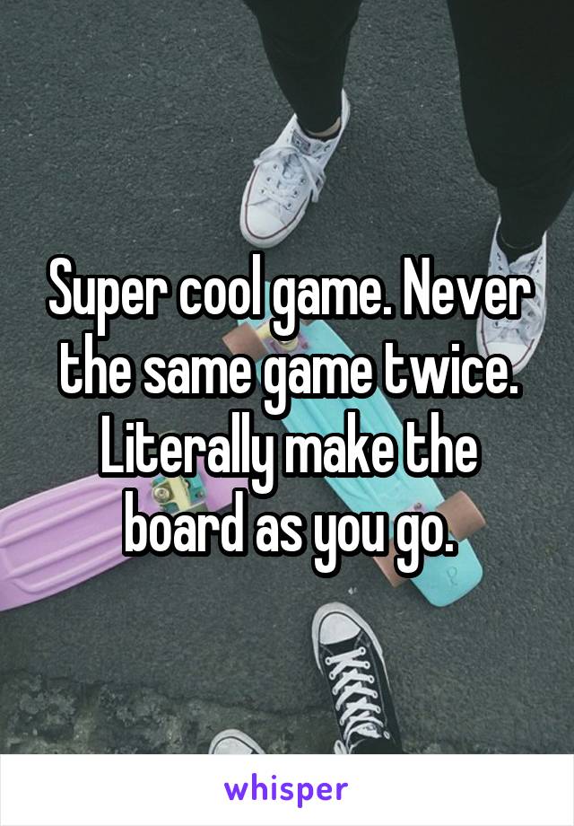 Super cool game. Never the same game twice. Literally make the board as you go.