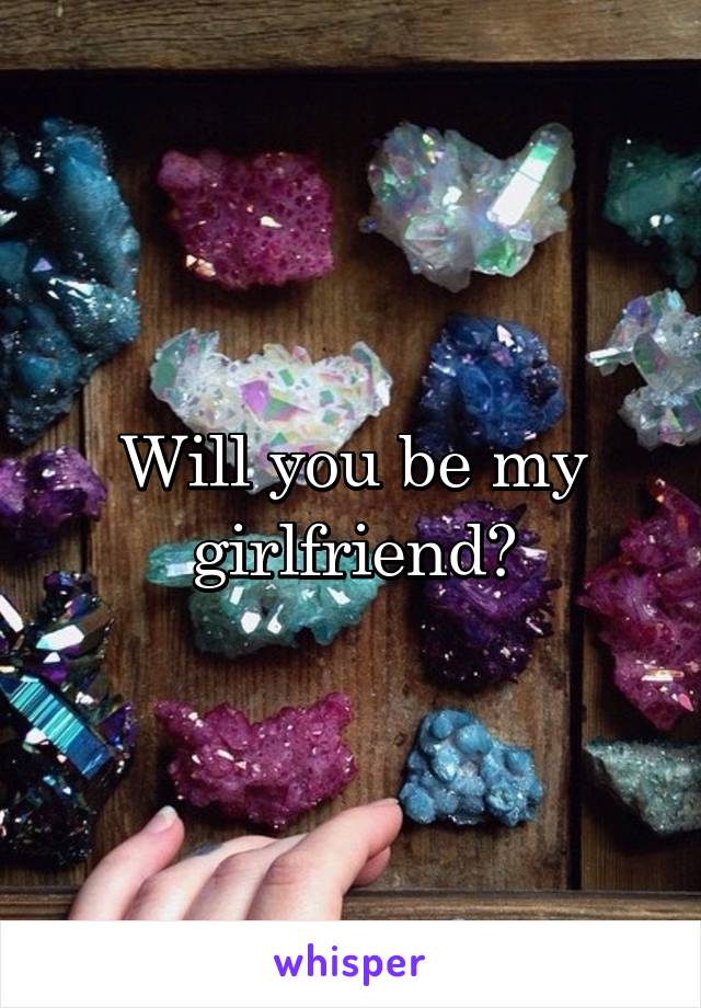 Will you be my girlfriend?