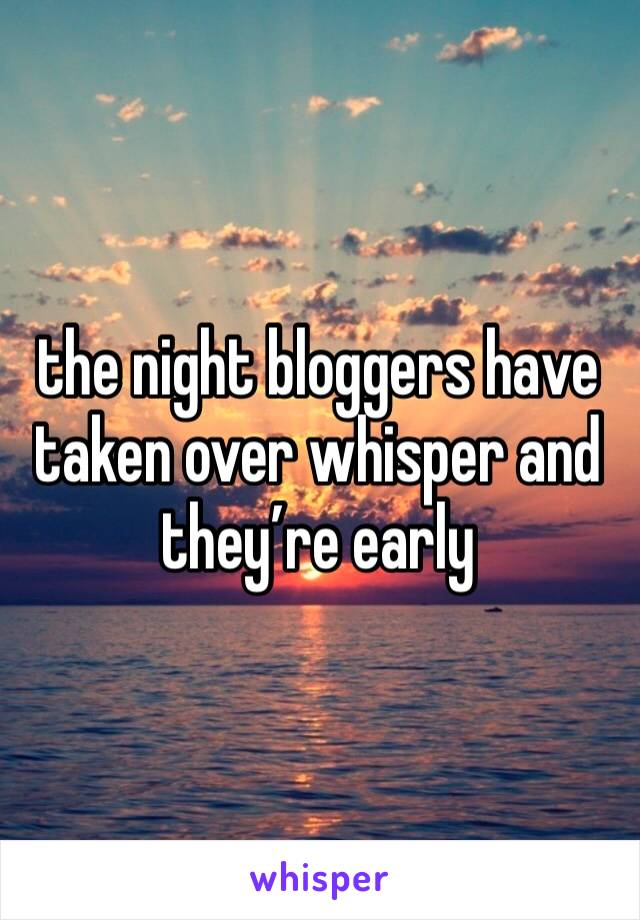 the night bloggers have taken over whisper and they’re early