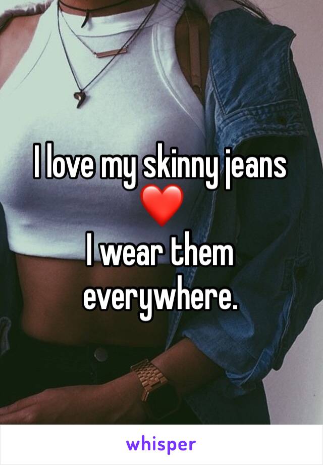 I love my skinny jeans ❤️
I wear them everywhere.