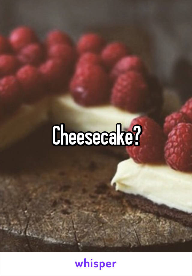 Cheesecake?