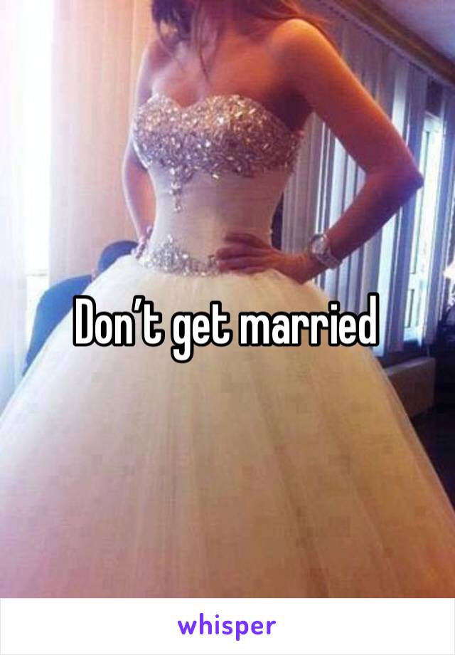Don’t get married 