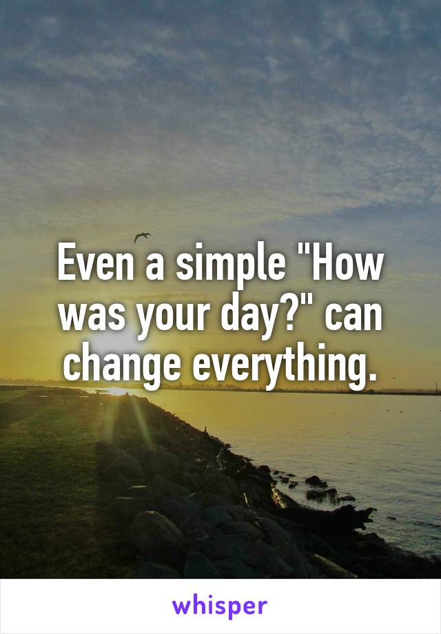 Even a simple "How was your day?" can change everything.