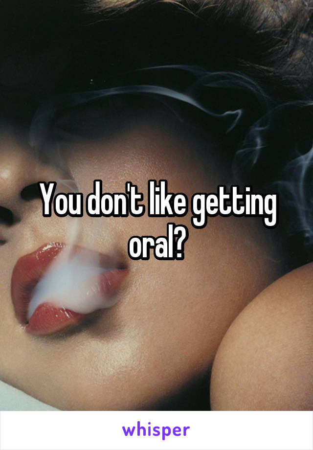 You don't like getting oral?