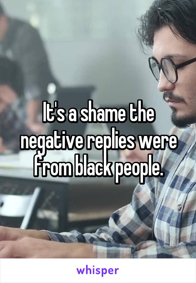 It's a shame the negative replies were from black people.