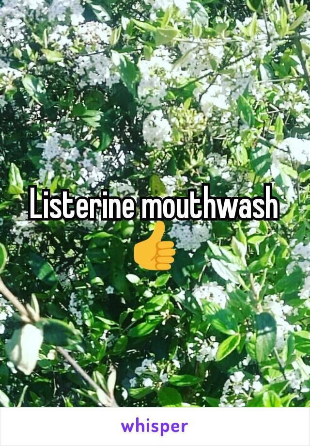 Listerine mouthwash 👍
