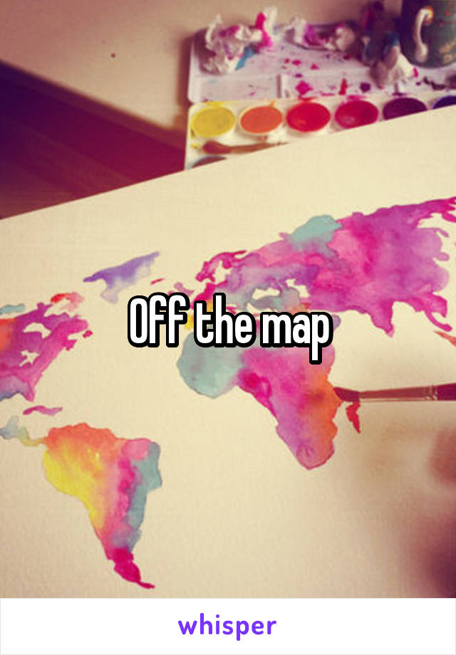 Off the map