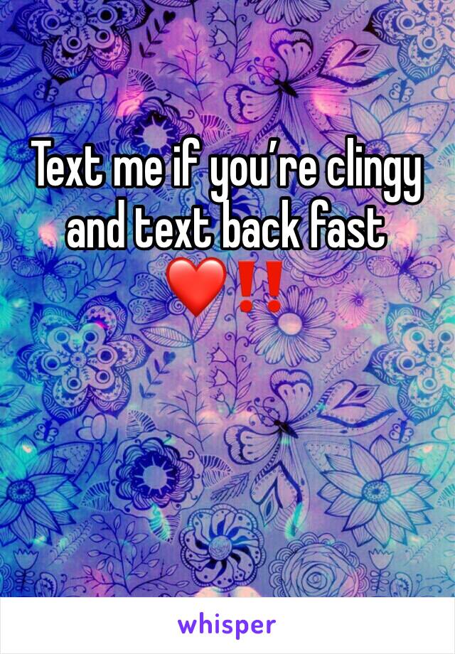 Text me if you’re clingy and text back fast❤️‼️