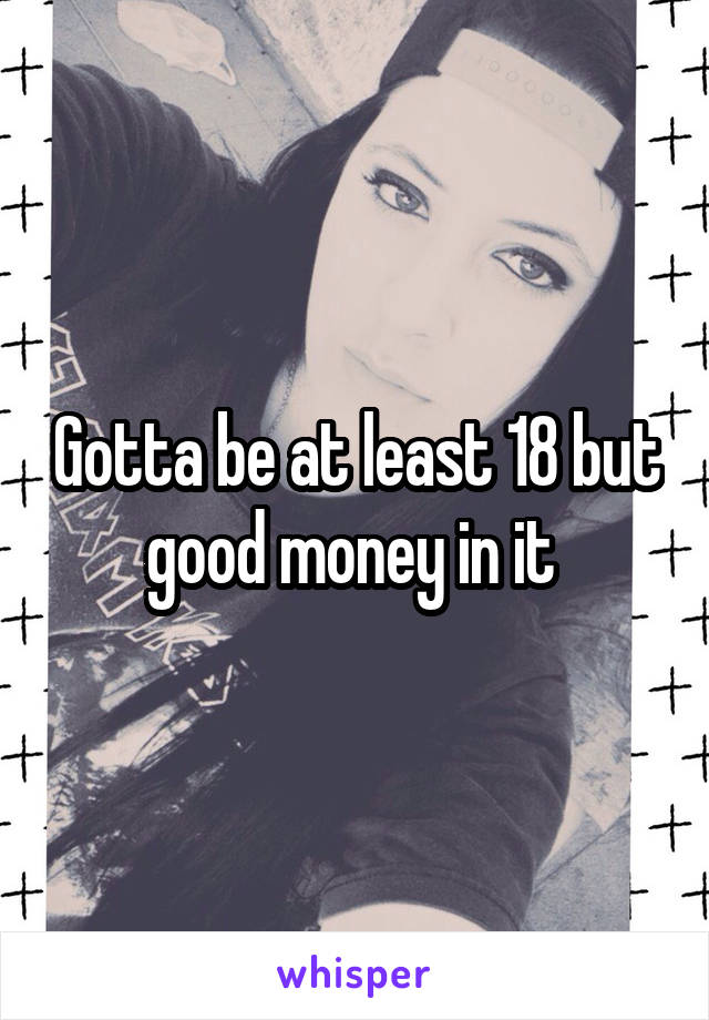 Gotta be at least 18 but good money in it 