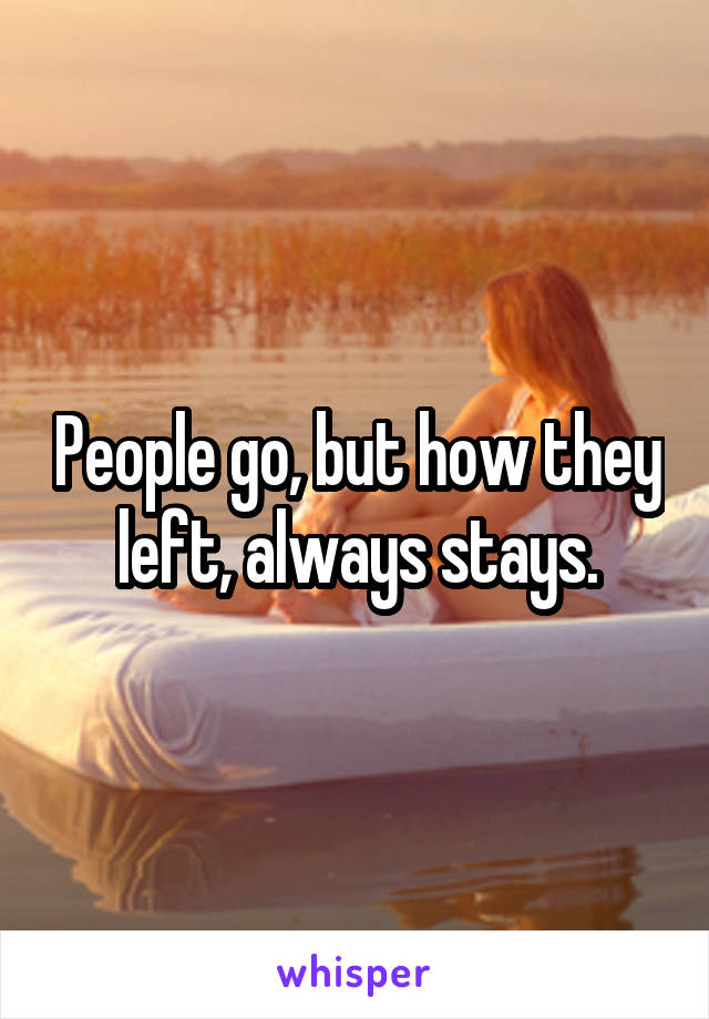 People go, but how they left, always stays.