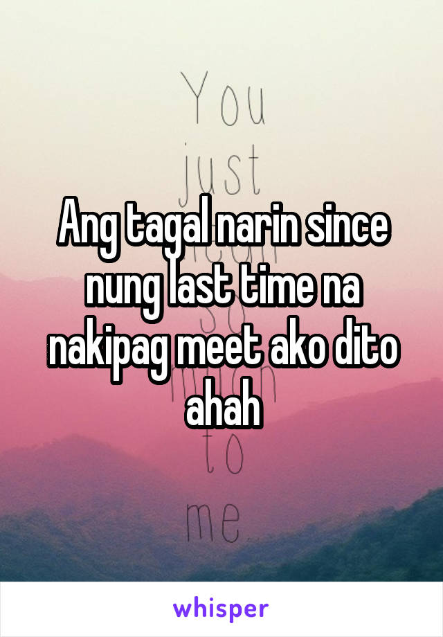 Ang tagal narin since nung last time na nakipag meet ako dito ahah