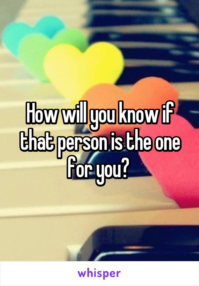 How will you know if that person is the one for you? 