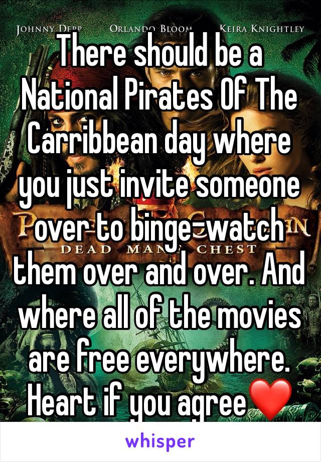There should be a National Pirates Of The Carribbean day where you just invite someone over to binge-watch them over and over. And where all of the movies are free everywhere. Heart if you agree❤️