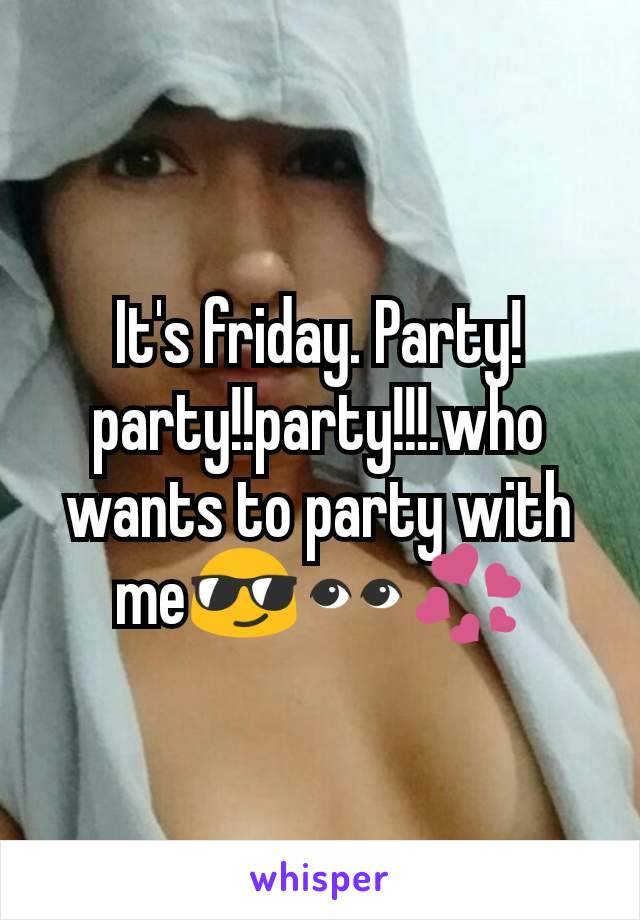 It's friday. Party!party!!party!!!.who wants to party with me😎👀💞