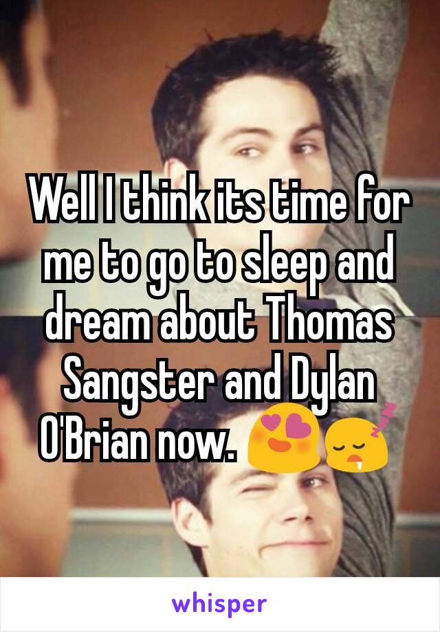 Well I think its time for me to go to sleep and dream about Thomas Sangster and Dylan O'Brian now. 😍😴