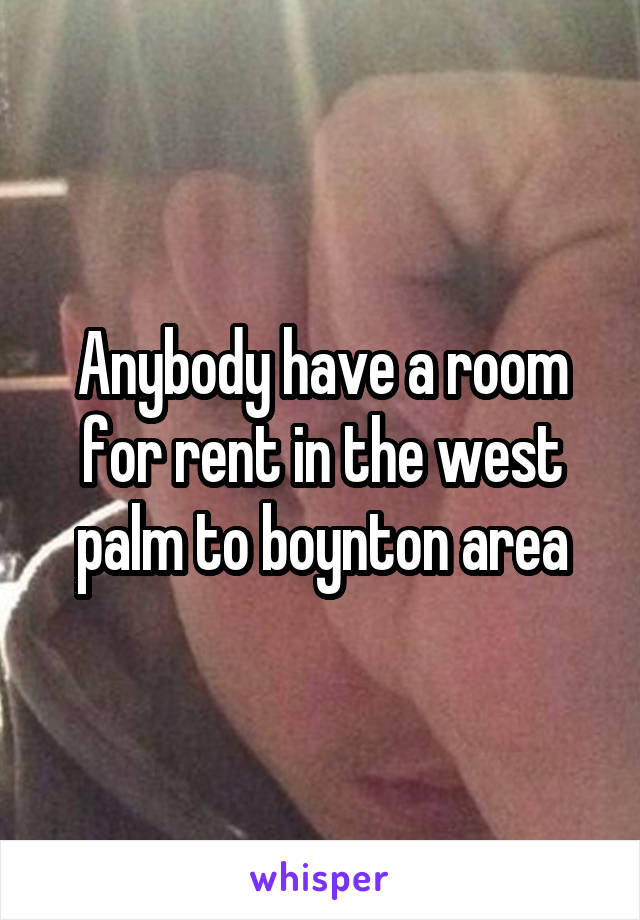 Anybody have a room for rent in the west palm to boynton area