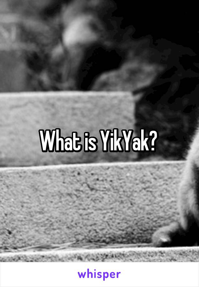 What is YikYak? 