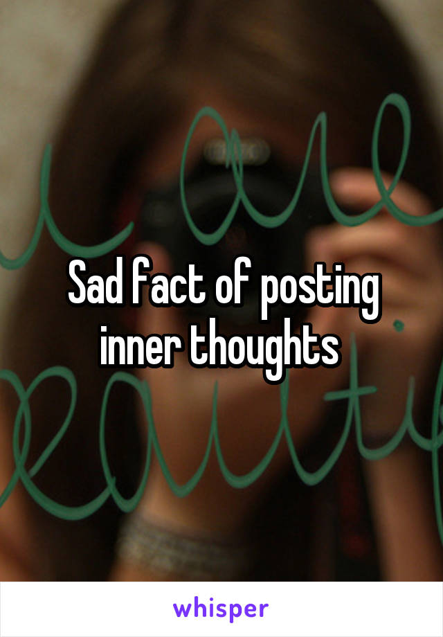 Sad fact of posting inner thoughts 