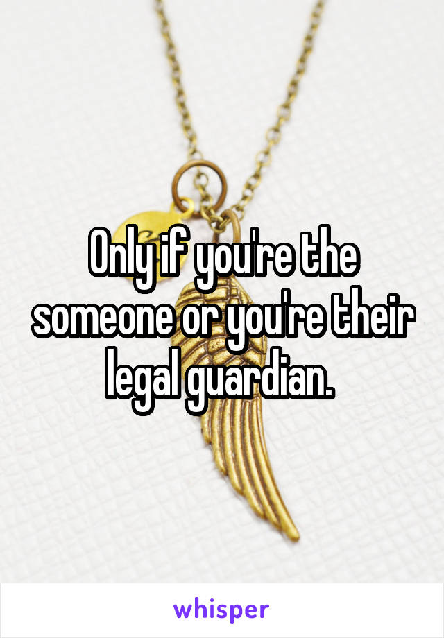 Only if you're the someone or you're their legal guardian. 