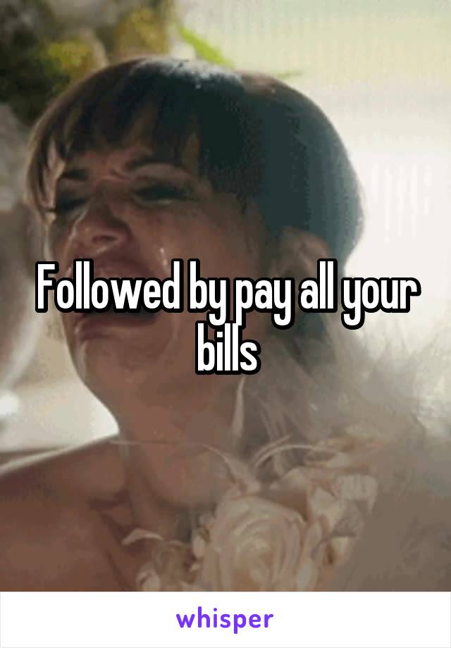 Followed by pay all your bills