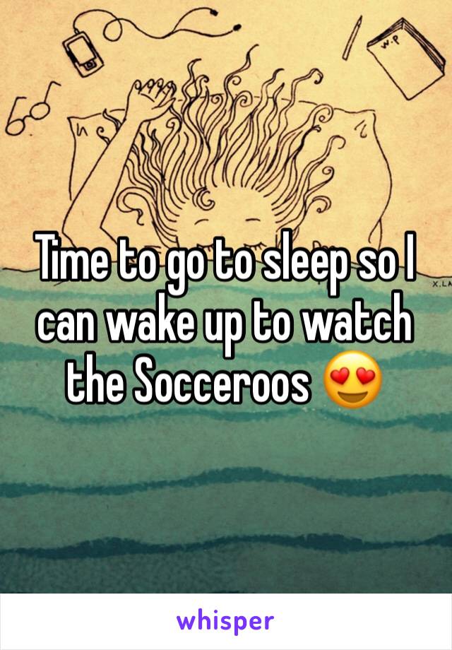 Time to go to sleep so I can wake up to watch the Socceroos 😍