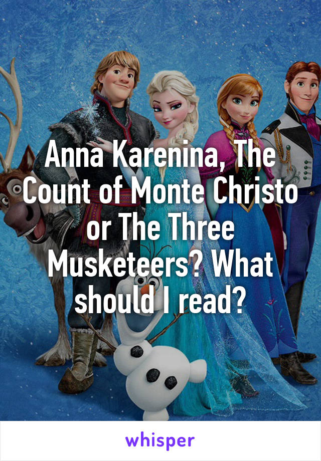 Anna Karenina, The Count of Monte Christo or The Three Musketeers? What should I read?