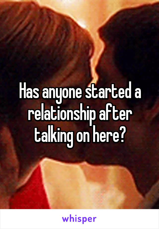Has anyone started a relationship after talking on here?