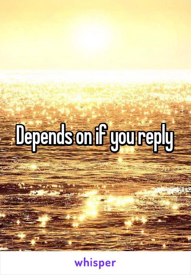 Depends on if you reply 