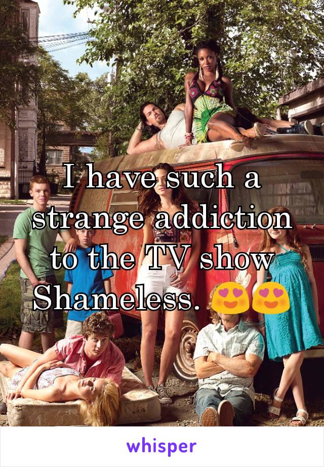 I have such a strange addiction to the TV show Shameless. 😍😍