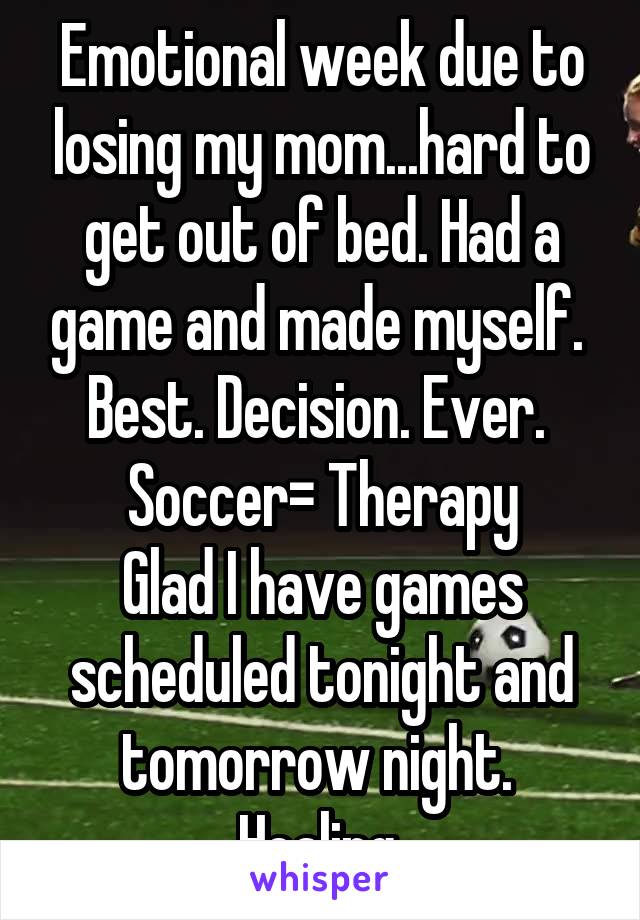 Emotional week due to losing my mom...hard to get out of bed. Had a game and made myself. 
Best. Decision. Ever. 
Soccer= Therapy
Glad I have games scheduled tonight and tomorrow night. 
Healing.