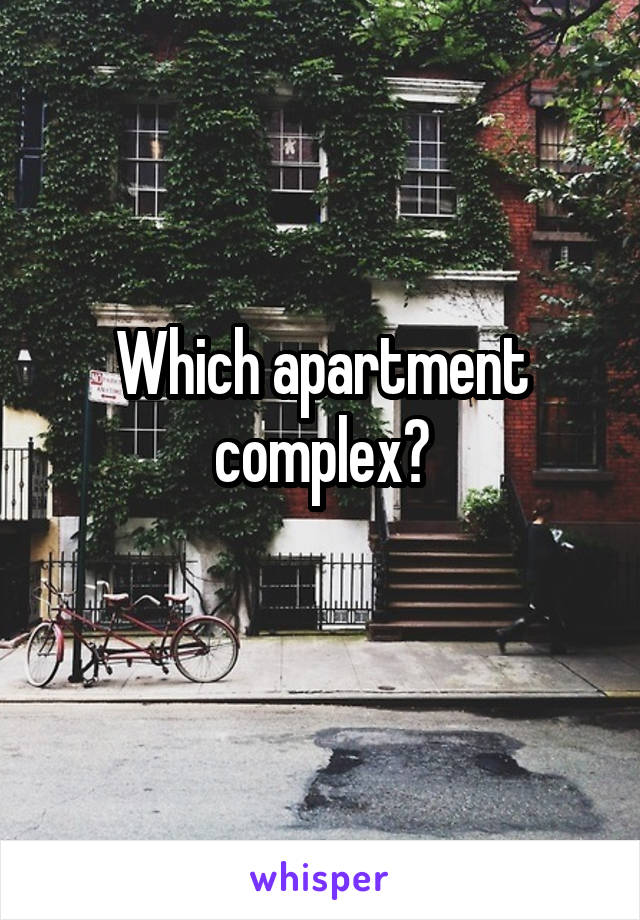 Which apartment complex?
