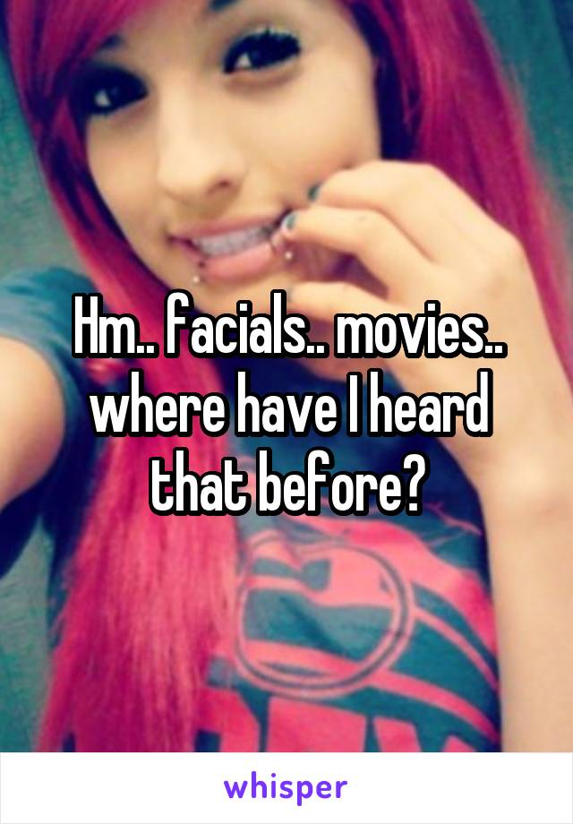 Hm.. facials.. movies.. where have I heard that before?