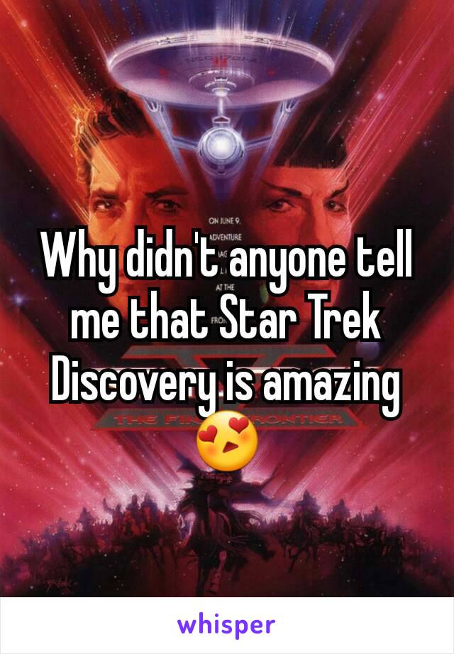 Why didn't anyone tell me that Star Trek Discovery is amazing 😍
