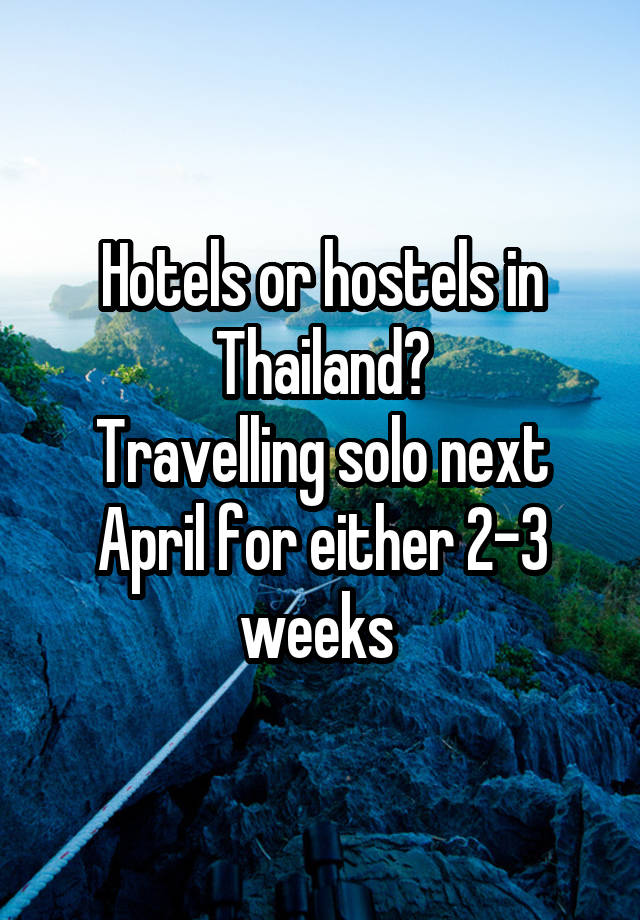 Hotels or hostels in Thailand?
Travelling solo next April for either 2-3 weeks 