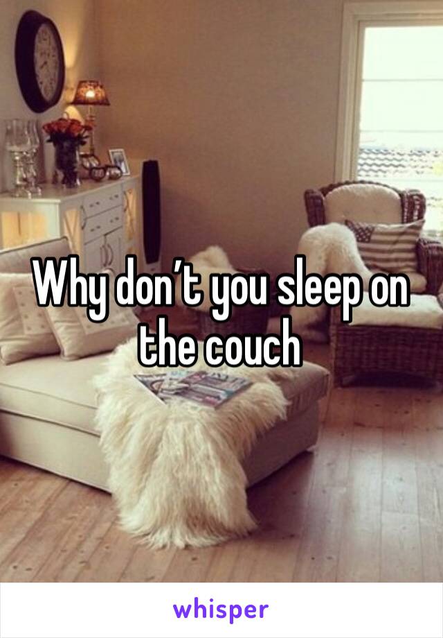 Why don’t you sleep on the couch 