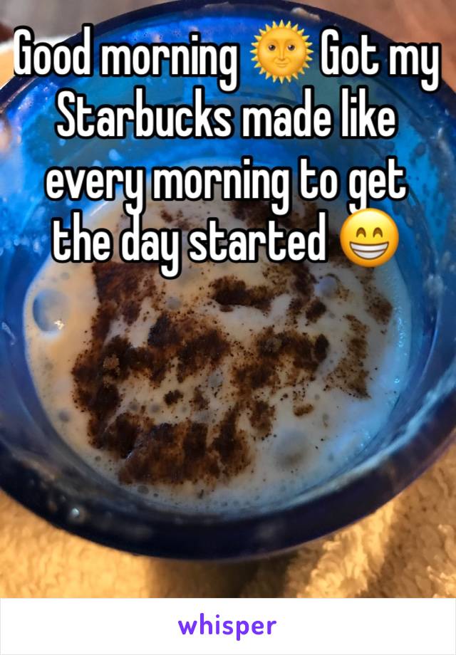 Good morning 🌞 Got my Starbucks made like every morning to get the day started 😁