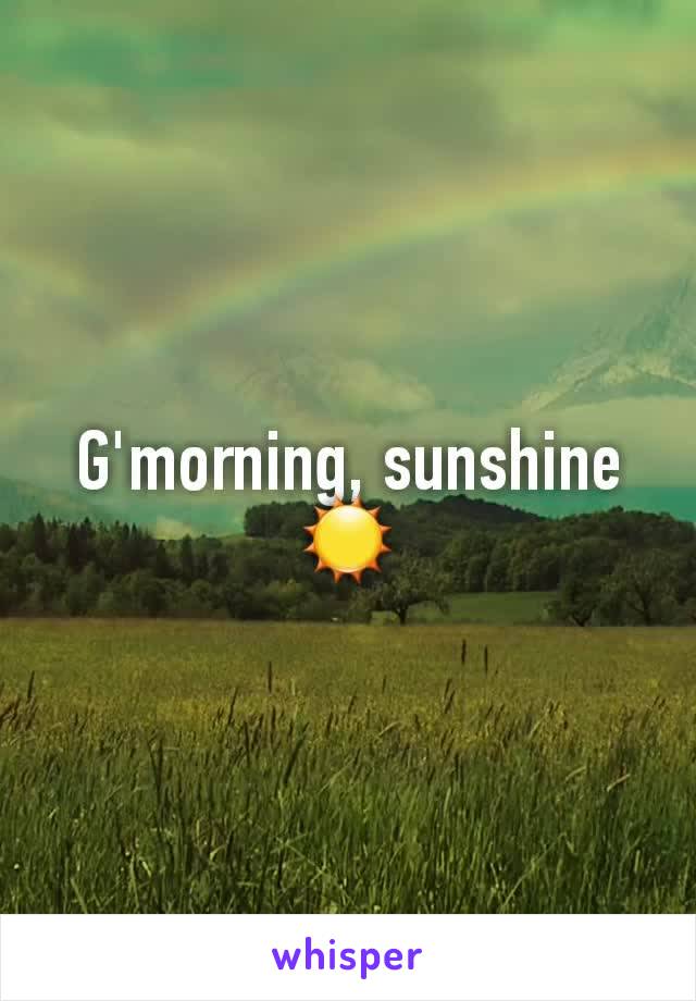G'morning, sunshine
☀️