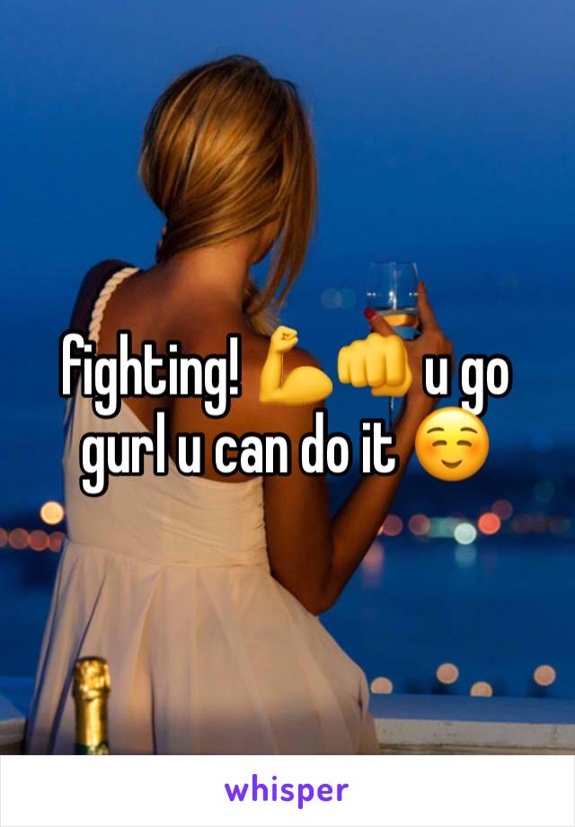 fighting! 💪👊 u go gurl u can do it ☺️