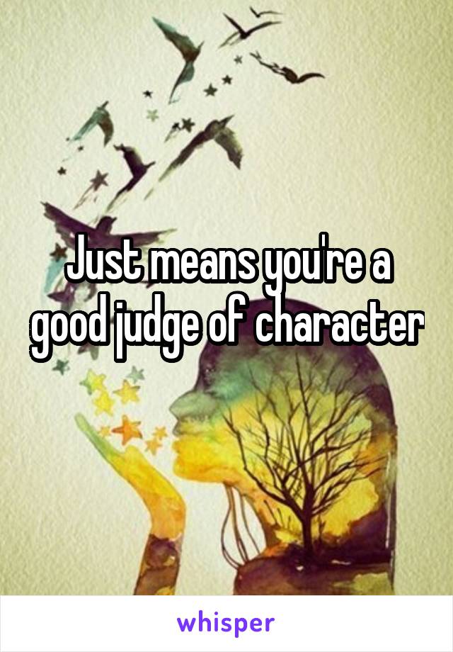 Just means you're a good judge of character 