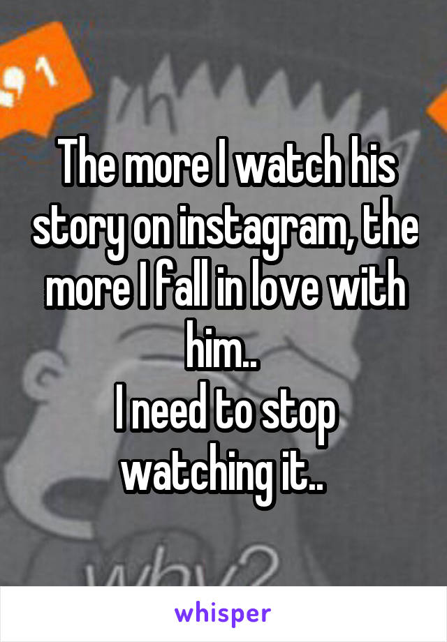 The more I watch his story on instagram, the more I fall in love with him.. 
I need to stop watching it.. 