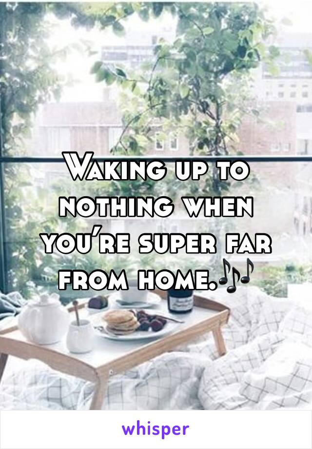 Waking up to nothing when you’re super far from home.🎶