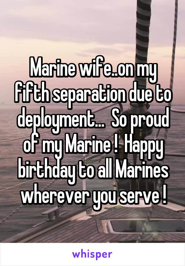 Marine wife..on my fifth separation due to deployment...  So proud of my Marine !  Happy birthday to all Marines wherever you serve !