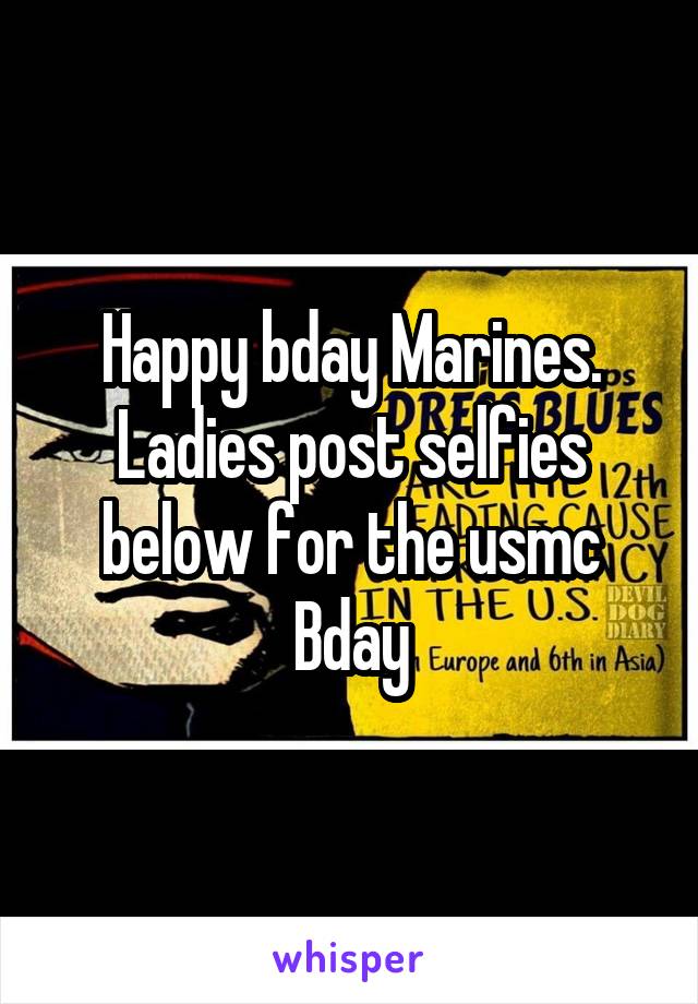 Happy bday Marines.
Ladies post selfies below for the usmc Bday