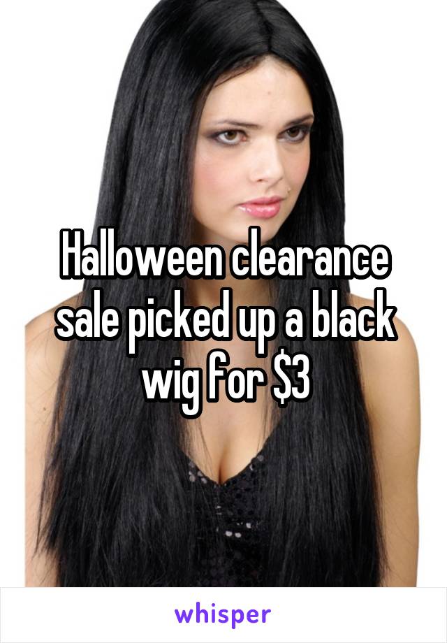 Halloween clearance sale picked up a black wig for $3