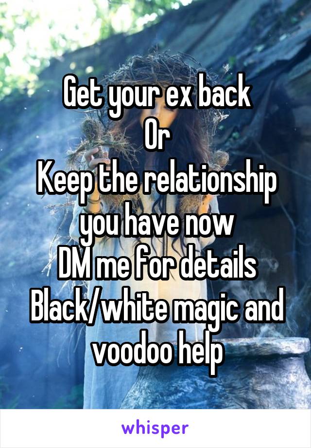 Get your ex back
Or
Keep the relationship you have now
DM me for details
Black/white magic and voodoo help