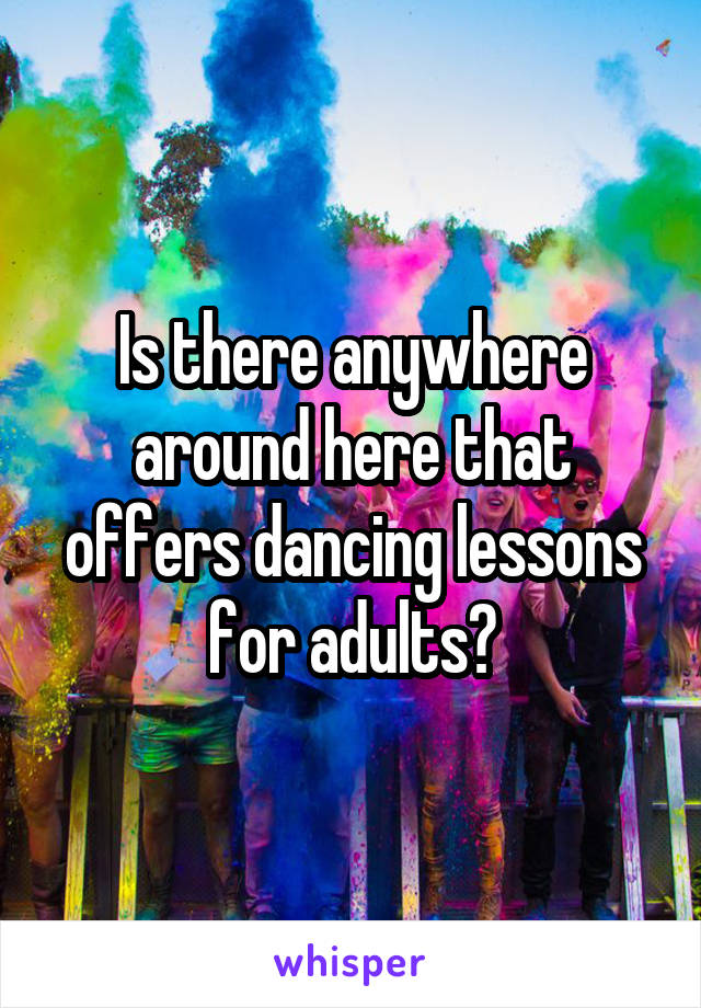 Is there anywhere around here that offers dancing lessons for adults?