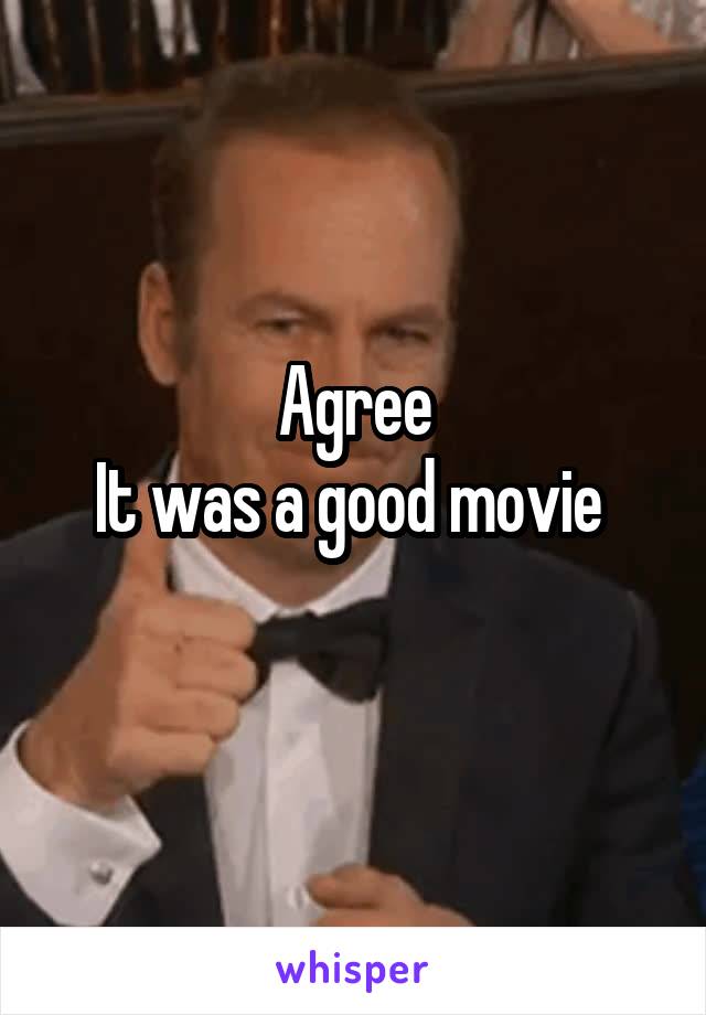 Agree
It was a good movie 
