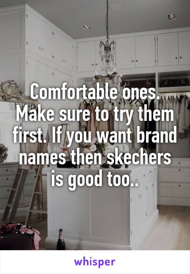 Comfortable ones. Make sure to try them first. If you want brand names then skechers is good too..
